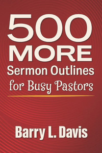 500 MORE Sermon Outlines for Busy Pastors 500 MORE Sermon Outlines for Busy Pastors
