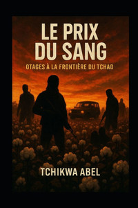 Le Prix du Sang: Otages à la Frontière du Tchad: Une nouvelle inspirée des événements réels à la frontière tchado-camerounaise