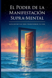 El Poder de la Manifestación Supra-Mental: Guía Definitiva para Transformar tu Vida