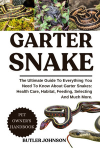 Garter Snake: The Ultimate Guide To Everything You Need To Know About Garter Snakes: Health Care, Habitat, Feeding, Selecting And Much More. Garter Snake: The Ultimate Guide To Everything You Need To Know About Garter Snakes: Health Care, Habitat, Feeding, Selecting And Much More.