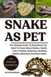 Snake as Pet: The Ultimate Guide To Everything You Need To Know About Snakes: Health Care, Feeding, Selecting, Handling, Habitat, Behaviour And Much M Snake as Pet: The Ultimate Guide To Everything You Need To Know About Snakes: Health Care, Feeding, Selecting, Handling, Habitat, Behaviour And Much M