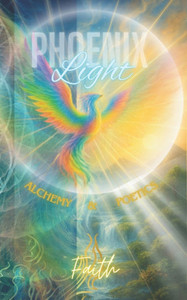 Phoenix Light: Alchemy & Poetics Phoenix Light: Alchemy & Poetics