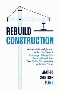 Rebuild Construction: Actionable Insights to Solve the Talent Shortage, Bridge the Generational Gap and Make the Industry a Better Place