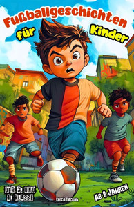 Fußballgeschichten zum Vorlesen für Kinder der 3. und 4. Klasse ab 8 Jahren: Fußball Lesebuch mit kleinen Fußballhelden über Teamgeist, Mut und Freund Fußballgeschichten zum Vorlesen für Kinder der 3. und 4. Klasse ab 8 Jahren: Fußball Lesebuch mit kleinen Fußballhelden über Teamgeist, Mut und Freund
