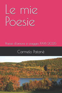 Le mie Poesie: Poesie d'amore e viaggio 1998-2025