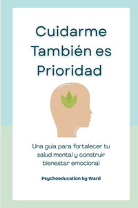 Cuidarme También es Prioridad: Una guía para fortalecer tu salud mental y construir bienestar emocional