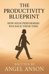 The Productivity Blueprint: How High Performers Win Back Their Time