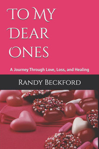 To My Dear Ones: A Journey Through Love, Loss, and Healing To My Dear Ones: A Journey Through Love, Loss, and Healing
