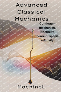 Advanced Classical Mechanics: Fields, Symmetry, and Relativity, Continuum mechanics (fluids, elasticity), Noether's theorem and conservation laws, Rel Advanced Classical Mechanics: Fields, Symmetry, and Relativity, Continuum mechanics (fluids, elasticity), Noether's theorem and conservation laws, Rel