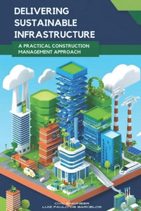 Delivering Sustainable Infrastructure: A Practical Construction Management Approach