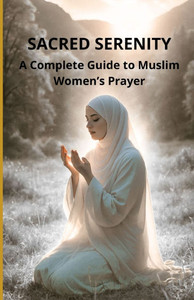 Sacred Serenity: A Complete Guide to Muslim Women's Prayer Sacred Serenity: A Complete Guide to Muslim Women's Prayer