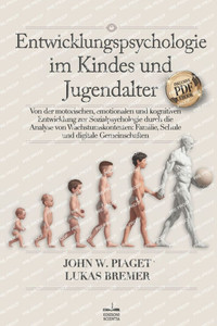 Entwicklungspsychologie: Von der Motorischen, Emotionalen & Kognitiven Entwicklung zur Sozialpsychologie durch die Analyse von Wachstumskontexten: Fam Entwicklungspsychologie: Von der Motorischen, Emotionalen & Kognitiven Entwicklung zur Sozialpsychologie durch die Analyse von Wachstumskontexten: Fam