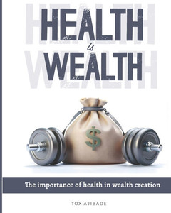 Health Is Wealth: Importance of Health in Wealth Creation Health Is Wealth: Importance of Health in Wealth Creation