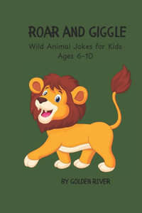 Roar and Giggle: Wild Animal Jokes for Kids Ages 6-10 Roar and Giggle: Wild Animal Jokes for Kids Ages 6-10