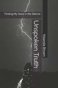 Unspoken Truth: Finding My Voice in the Silence Unspoken Truth: Finding My Voice in the Silence