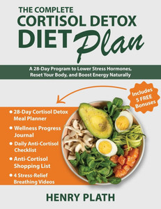 The Complete Cortisol Detox Diet Plan: A 28-Day Program to Lower Stress Hormones, Reset Your Body, and Boost Energy Naturally The Complete Cortisol Detox Diet Plan: A 28-Day Program to Lower Stress Hormones, Reset Your Body, and Boost Energy Naturally