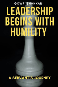Leadership Begins with Humility: A Servant's Journey Leadership Begins with Humility: A Servant's Journey