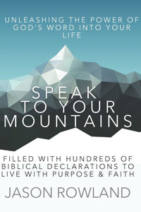 Speak to Your Mountains: Unleashing the Power of God's Word into Your Life