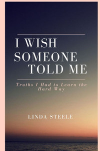 I Wish Someone Told Me: Truths I Had to Learn the Hard Way I Wish Someone Told Me: Truths I Had to Learn the Hard Way
