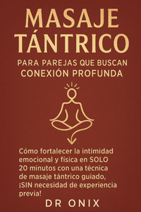 Masaje Tántrico Para Parejas Que Buscan Conexión Profunda: Cómo fortalecer la intimidad emocional y física en SOLO 20 minutos con una técnica de masaj Masaje Tántrico Para Parejas Que Buscan Conexión Profunda: Cómo fortalecer la intimidad emocional y física en SOLO 20 minutos con una técnica de masaj