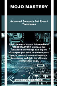mojo mastery: Advanced Concepts And Expert Techniques mojo mastery: Advanced Concepts And Expert Techniques
