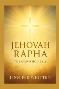 Jehovah Rapha: The God That Heals Jehovah Rapha: The God That Heals