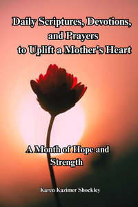 Daily Scriptures, Devotions and Prayers to Uplift a Mother's Heart: A Month of Hope and Strength