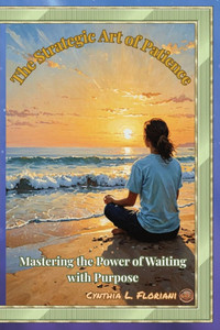 The Strategic Art of Patience: Mastering The Art of Waiting with Purpose