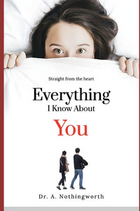 Everything I Know About You: Straight from the heart Everything I Know About You: Straight from the heart