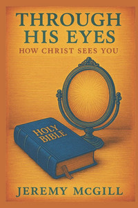Through His Eyes: How Christ Sees You Through His Eyes: How Christ Sees You