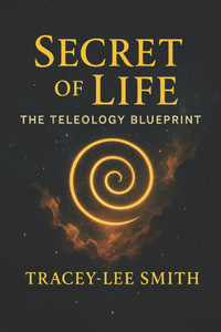 Secret of Life: Secret of Life The Teleology Blueprint Secret of Life: Secret of Life The Teleology Blueprint