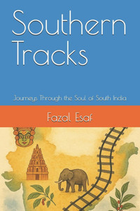 Southern Tracks: Journeys Through the Soul of South India Southern Tracks: Journeys Through the Soul of South India