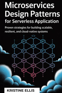 Microservices Design Patterns for Serverless Application: Proven Strategies For Building Scalable, Resilient, And Cloud-Native Systems Microservices Design Patterns for Serverless Application: Proven Strategies For Building Scalable, Resilient, And Cloud-Native Systems