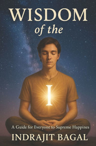 Wisdom of the I: A Guide for Everyone to Supreme Happiness Wisdom of the I: A Guide for Everyone to Supreme Happiness
