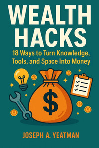 Wealth Hacks: 18 Ways to Turn Knowledge, Tools, and Space Into Money