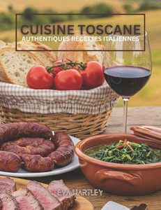 Cuisine Toscane: Authentiques Recettes Italiennes Cuisine Toscane: Authentiques Recettes Italiennes