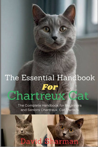 The Essential Handbook for Chartreux Cat: The Complete Handbook For Beginners And Seniors Chartreux cat owners