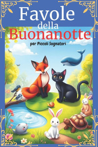 Favole della Buonanotte: per Piccoli Sognatori Favole della Buonanotte: per Piccoli Sognatori