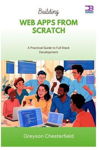 Building Web Apps from Scratch: A Practical Guide to Full Stack Development