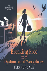 Breaking Free from Dysfunctional Workplaces Breaking Free from Dysfunctional Workplaces