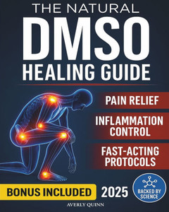 The Natural DMSO Healing Guide: Fast-Acting Protocols to Relieve Pain, Reduce Inflammation, and Support Natural Healing - Safe, Affordable, and Backed The Natural DMSO Healing Guide: Fast-Acting Protocols to Relieve Pain, Reduce Inflammation, and Support Natural Healing - Safe, Affordable, and Backed