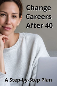 Change Careers After 40: A Step-by-Step Plan