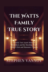 The Watts Family True Story: A Family Torn Apart: Betrayal, Bloodshed, and the Shocking Truth Behind Chris and Shanann's Tragedy The Watts Family True Story: A Family Torn Apart: Betrayal, Bloodshed, and the Shocking Truth Behind Chris and Shanann's Tragedy
