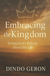 Embracing the Kingdom: Living God's Rule in Everyday Life Embracing the Kingdom: Living God's Rule in Everyday Life