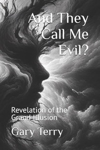 And They Call Me Evil?: Revelation of the Grand Illusion And They Call Me Evil?: Revelation of the Grand Illusion