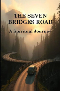 The Seven Bridges Road: A Spiritual Journey The Seven Bridges Road: A Spiritual Journey