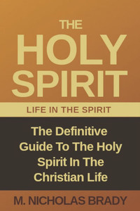 The Holy Spirit: The Definitive Guide To The Holy Spirit In The Christian Life