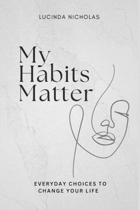 My Habits Matter: Everyday Choices to Change Your Life