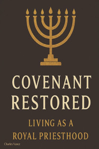 Covenant Restored: Living as a Royal Priesthood Covenant Restored: Living as a Royal Priesthood