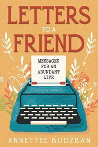 Letters To A Friend: Messages for an Abundant Life